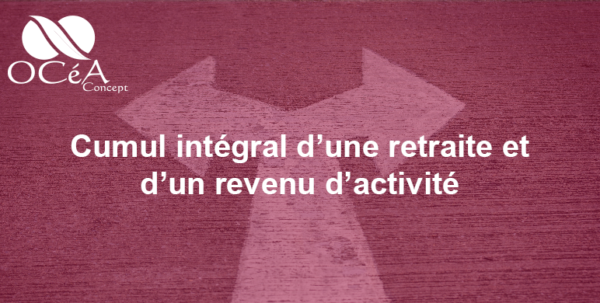 Cumul intégral d’une retraite et d’un revenu d’activité
