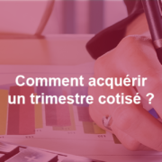 Comment acquérir un trimestre cotisé ?