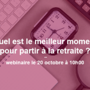 Webinaire le 20 octobre : Quel est le meilleur moment pour partir à la retraite ?
