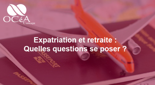 Expatriation et retraite, quelles questions se poser ?