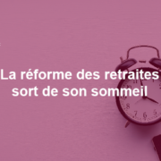 La réforme des retraites sort de son sommeil.
