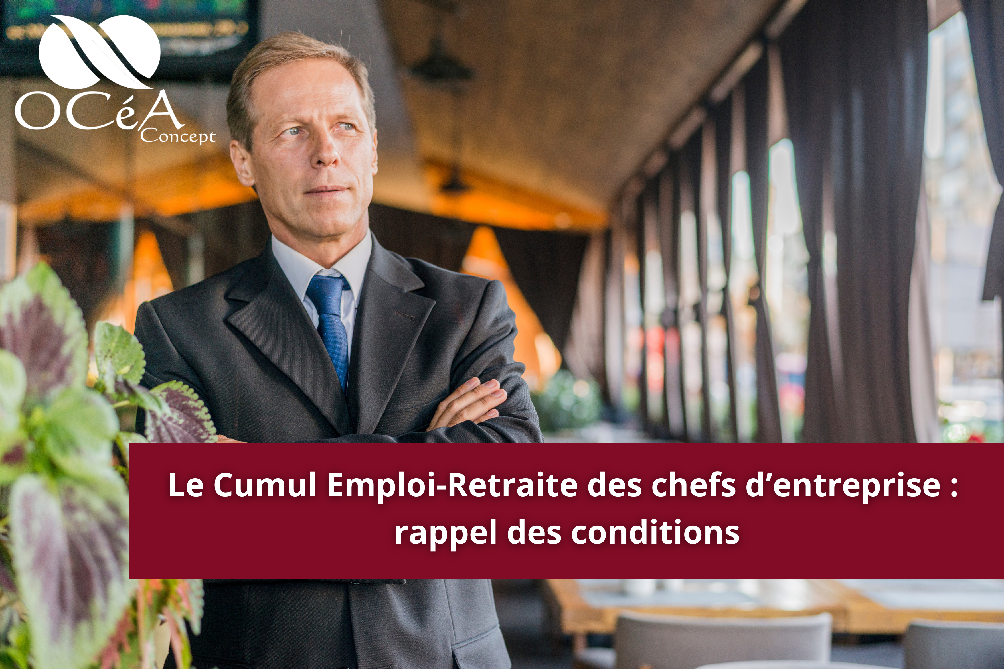 Le Cumul Emploi-Retraite des chefs d’entreprise : rappel des conditions