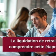 La liquidation de retraite : comprendre cette étape clé
