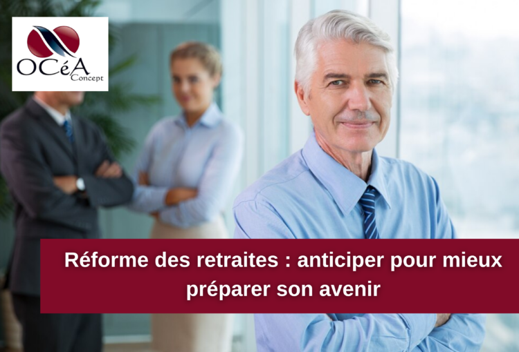 Réforme des retraites : anticiper pour mieux préparer son avenir