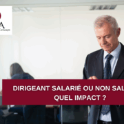 Dirigeant salarié ou non salarié : quel impact ?