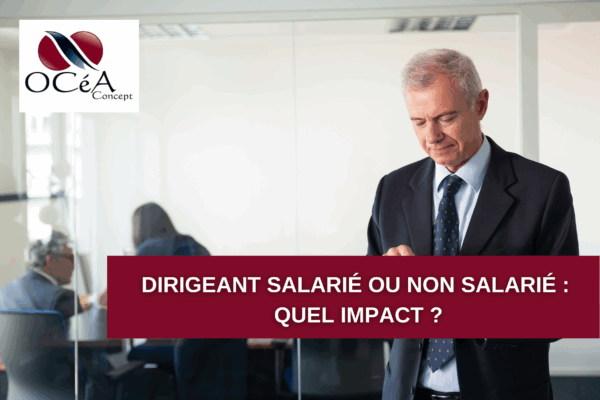 Dirigeant salarié ou non salarié : quel impact ?