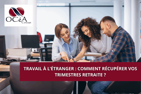 Travail à l’étranger : comment récupérer vos trimestres retraite ?