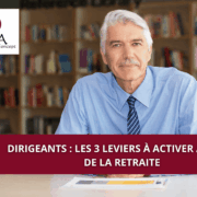 Dirigeants : Les 3 leviers à activer à 5 ans de la retraite